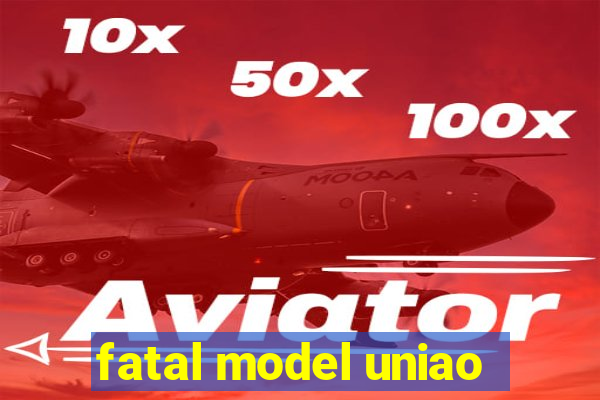 fatal model uniao