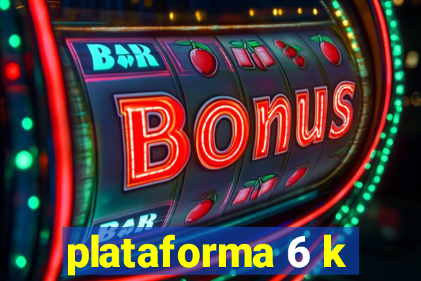 plataforma 6 k