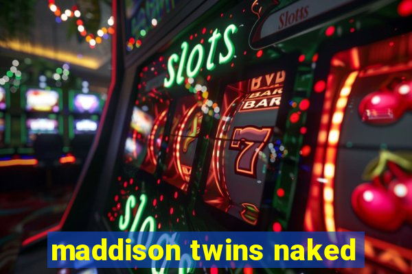 maddison twins naked