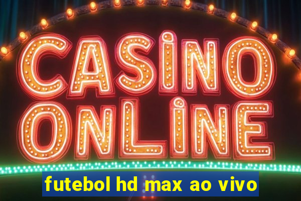 futebol hd max ao vivo