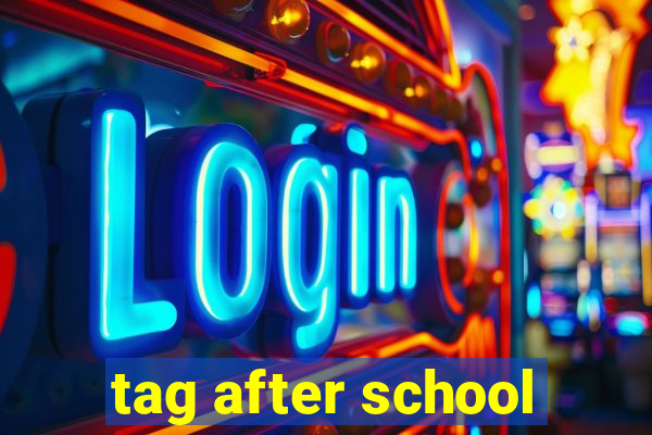 tag after school