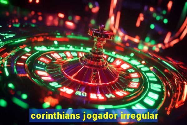 corinthians jogador irregular