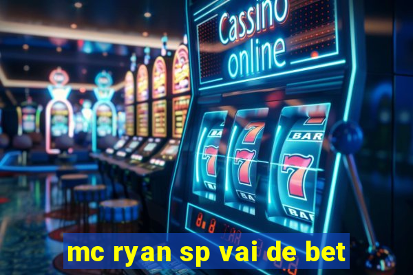 mc ryan sp vai de bet