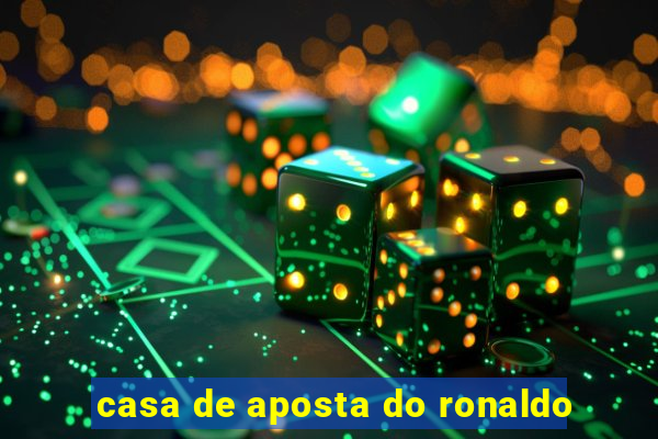 casa de aposta do ronaldo