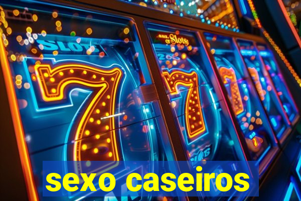 sexo caseiros