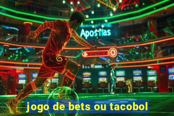 jogo de bets ou tacobol