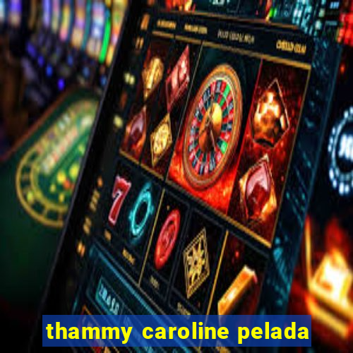 thammy caroline pelada