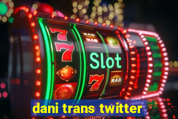 dani trans twitter