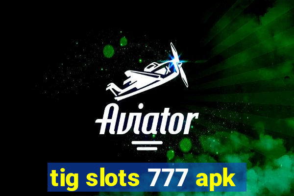 tig slots 777 apk