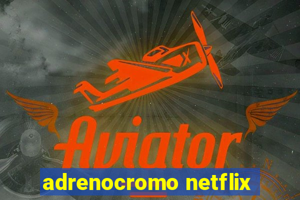 adrenocromo netflix