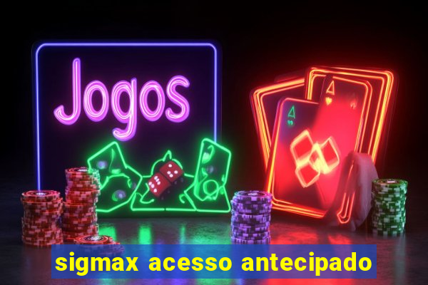 sigmax acesso antecipado