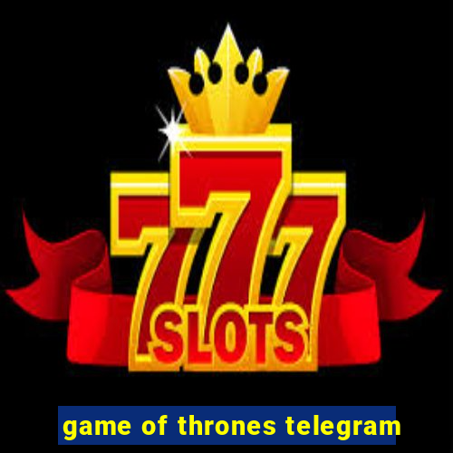 game of thrones telegram