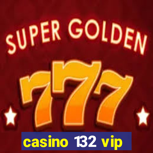 casino 132 vip