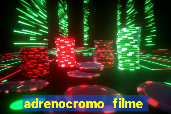 adrenocromo filme completo dublado