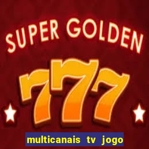 multicanais tv jogo ao vivo