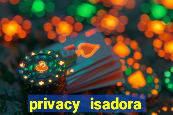 privacy isadora vale gratis