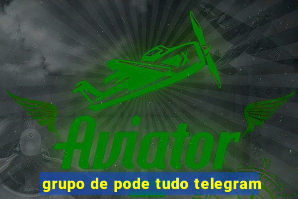 grupo de pode tudo telegram