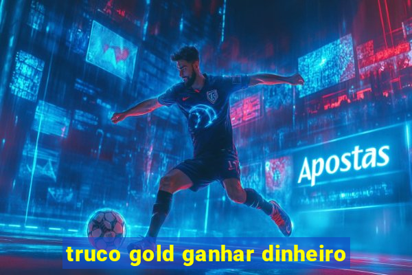 truco gold ganhar dinheiro