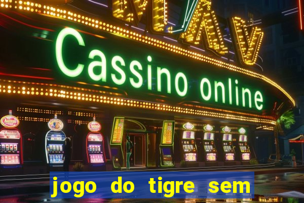 jogo do tigre sem colocar dinheiro