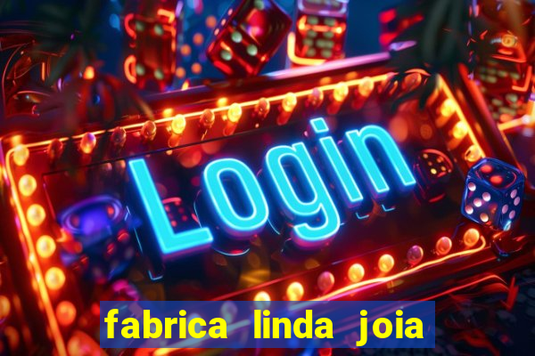 fabrica linda joia vitoria conquista bahia