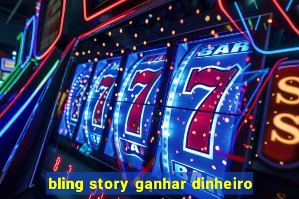 bling story ganhar dinheiro