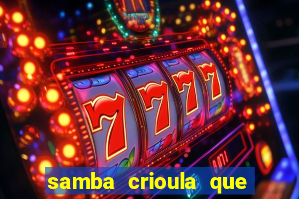 samba crioula que vem da bahia