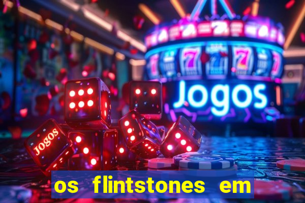 os flintstones em viva rock vegas filme completo dublado