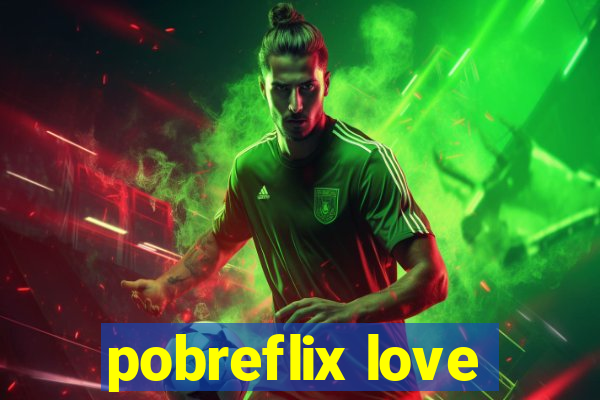 pobreflix love