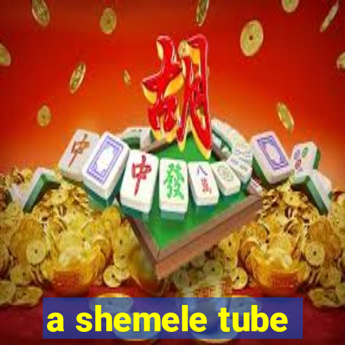 a shemele tube