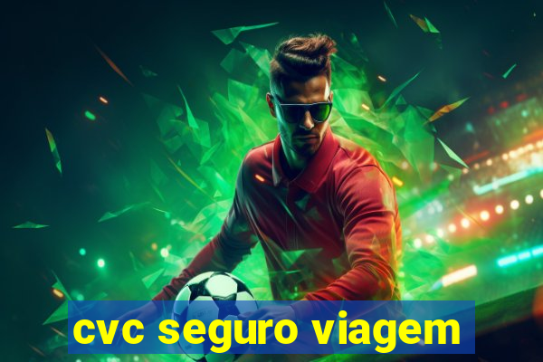 cvc seguro viagem