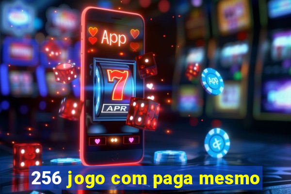 256 jogo com paga mesmo