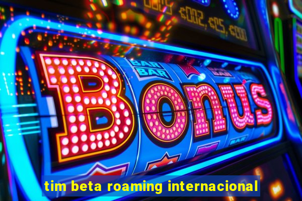 tim beta roaming internacional