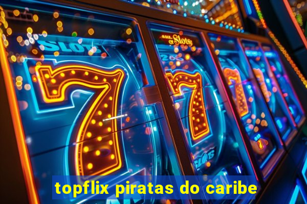 topflix piratas do caribe