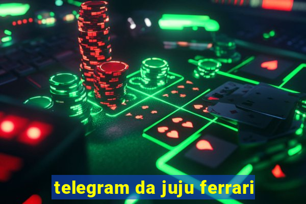 telegram da juju ferrari