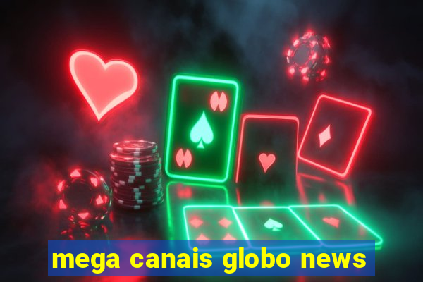 mega canais globo news