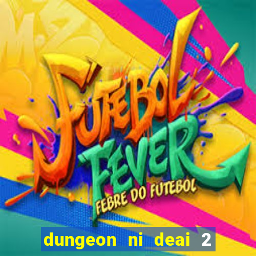 dungeon ni deai 2 temporada dublado data de lan amento