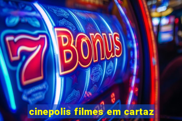 cinepolis filmes em cartaz