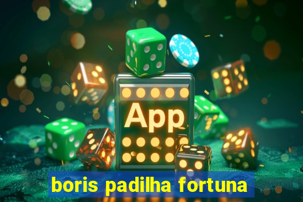 boris padilha fortuna