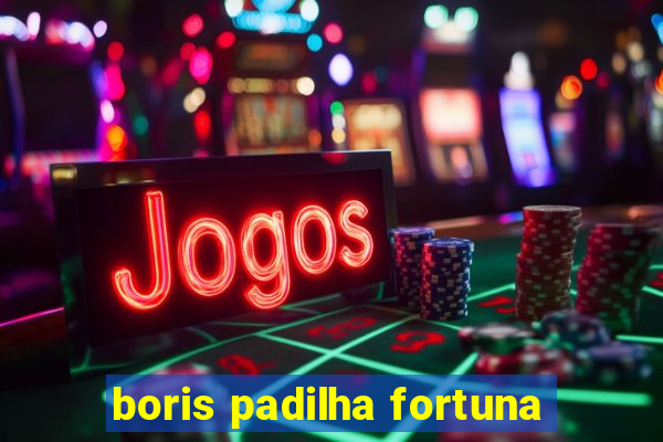 boris padilha fortuna