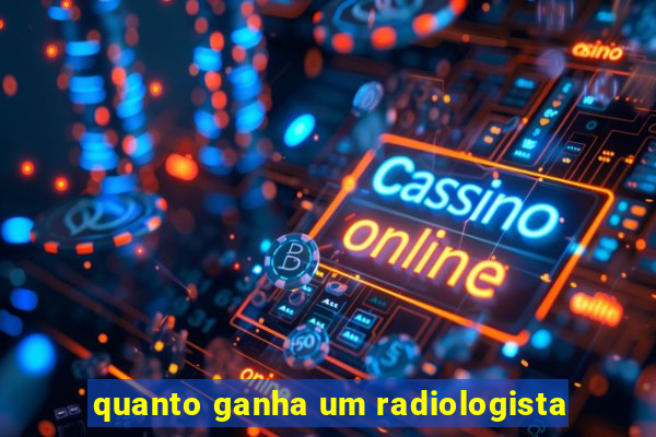 quanto ganha um radiologista