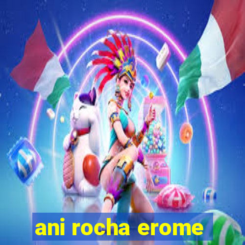 ani rocha erome