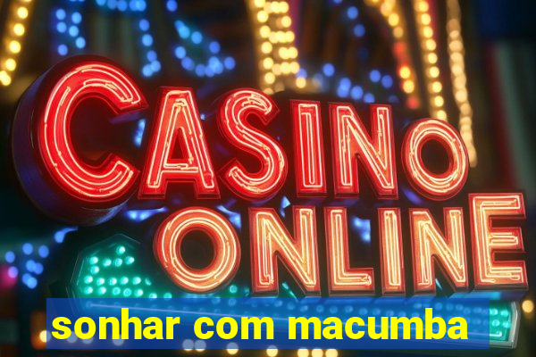 sonhar com macumba