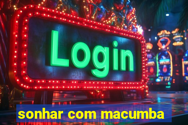 sonhar com macumba