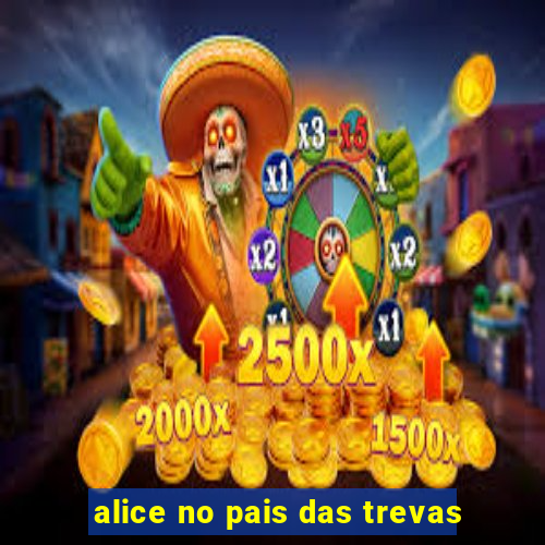 alice no pais das trevas