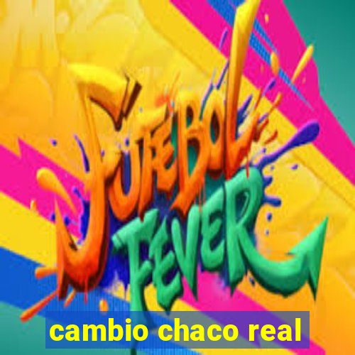 cambio chaco real