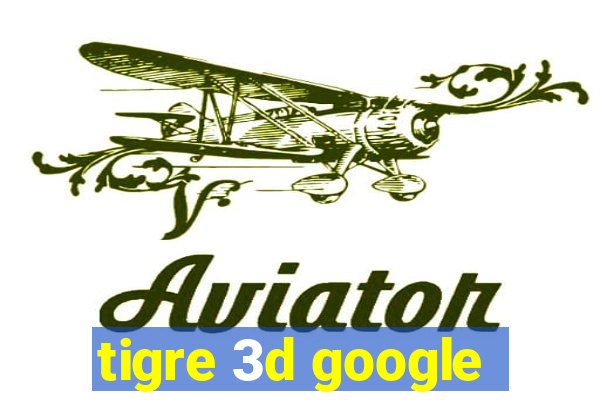 tigre 3d google