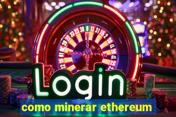 como minerar ethereum