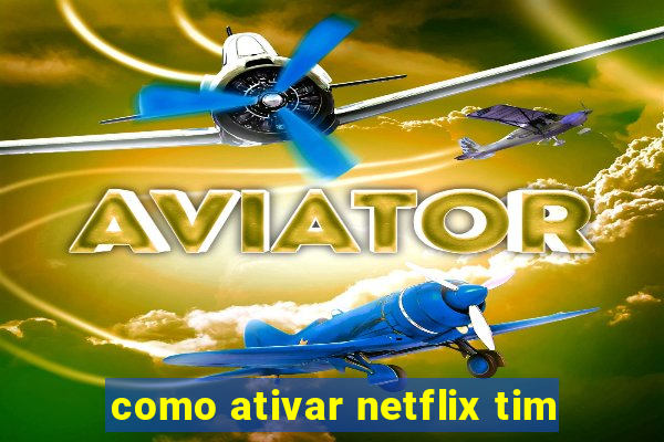 como ativar netflix tim