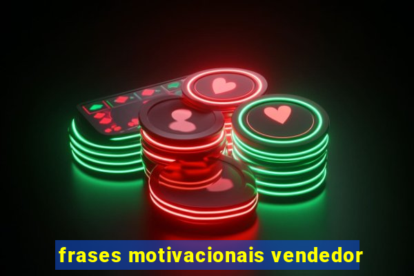 frases motivacionais vendedor