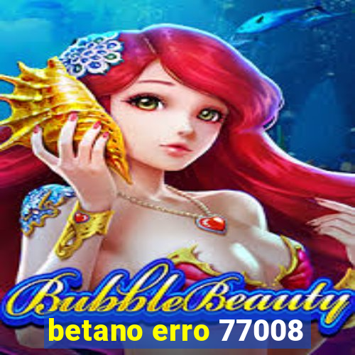 betano erro 77008